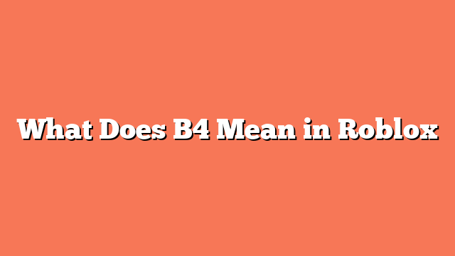 What Does B4 Mean in Roblox