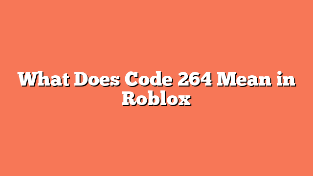 What Does Code 264 Mean in Roblox