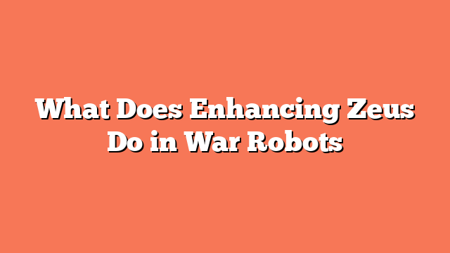 What Does Enhancing Zeus Do in War Robots