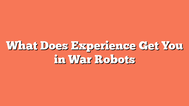 What Does Experience Get You in War Robots