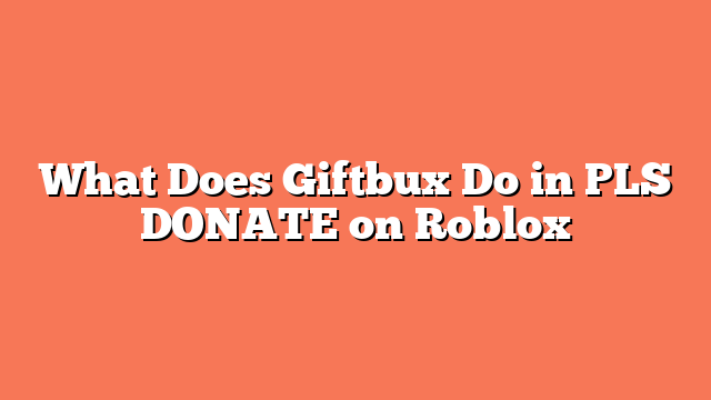 What Does Giftbux Do in PLS DONATE on Roblox