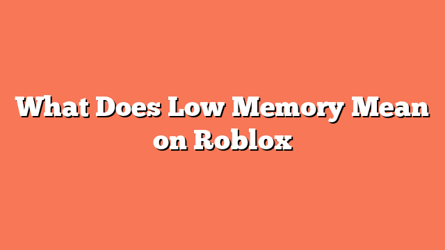 What Does Low Memory Mean on Roblox