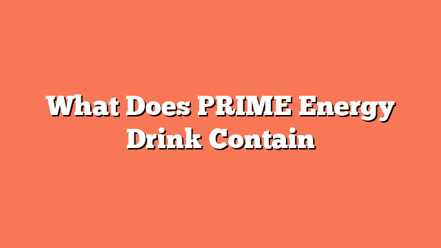 What Does PRIME Energy Drink Contain