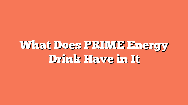 What Does PRIME Energy Drink Have in It