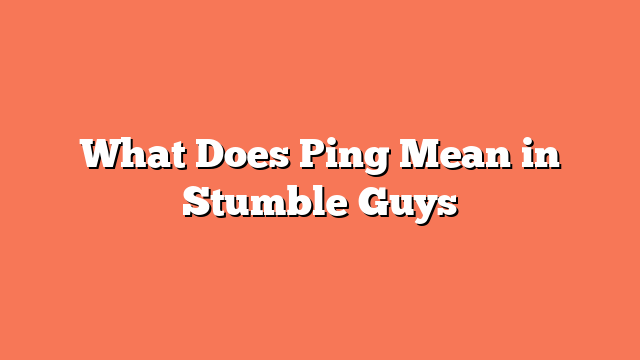 What Does Ping Mean in Stumble Guys