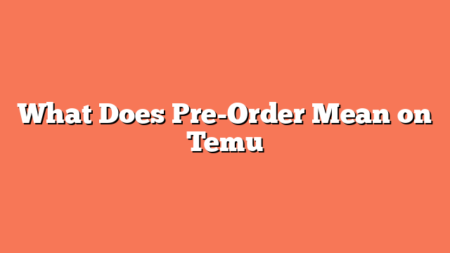What Does Pre-Order Mean on Temu