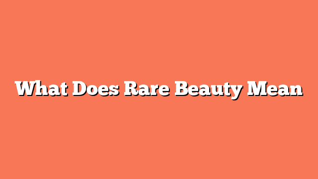What Does Rare Beauty Mean