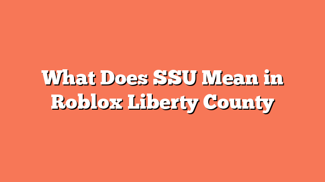 What Does SSU Mean in Roblox Liberty County