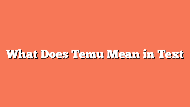 What Does Temu Mean in Text
