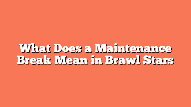 What Does a Maintenance Break Mean in Brawl Stars