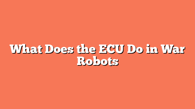 What Does the ECU Do in War Robots