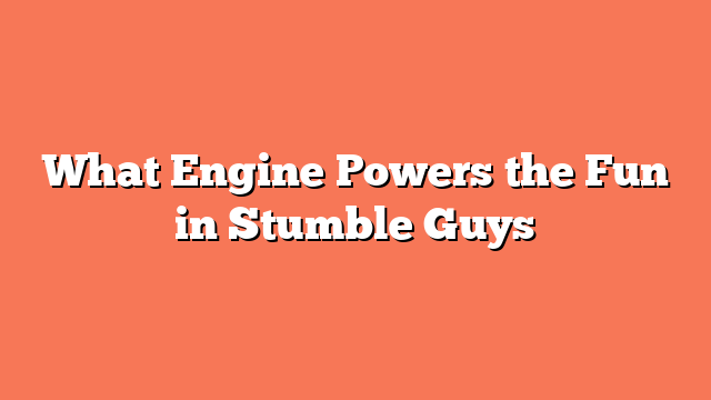 What Engine Powers the Fun in Stumble Guys