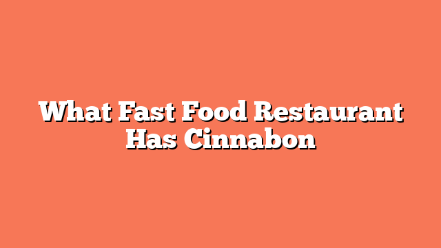 What Fast Food Restaurant Has Cinnabon