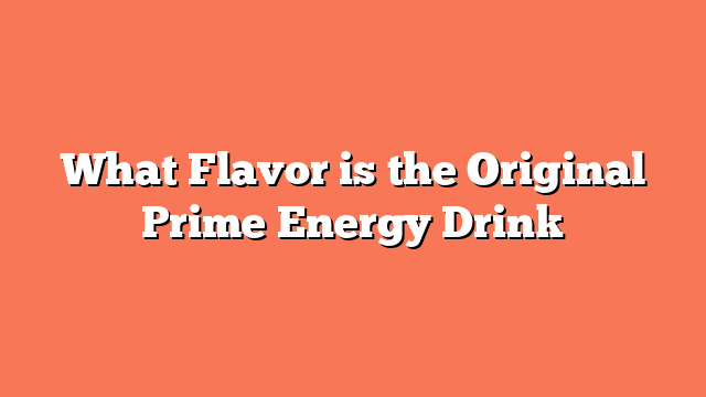 What Flavor is the Original Prime Energy Drink