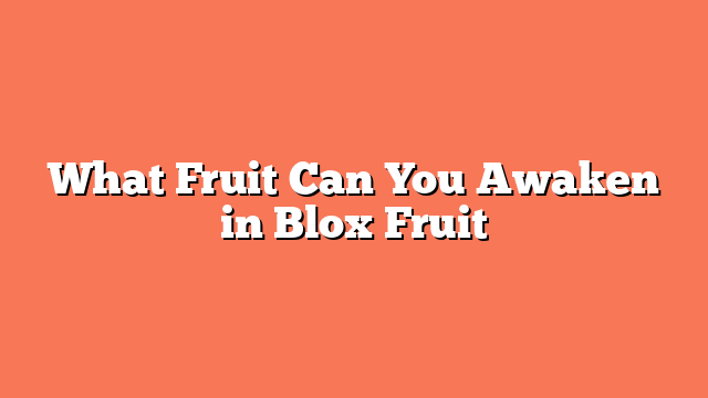 What Fruit Can You Awaken in Blox Fruit