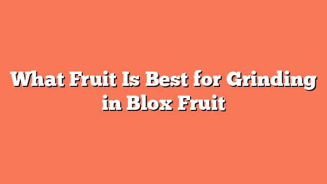 What Fruit Is Best for Grinding in Blox Fruit