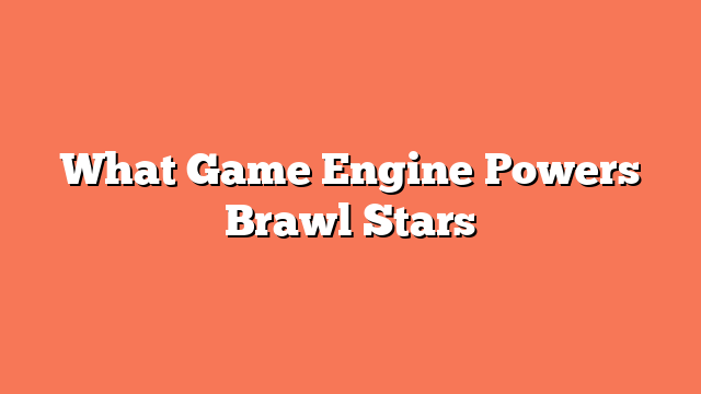 What Game Engine Powers Brawl Stars