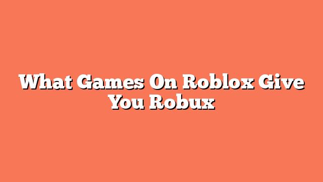 What Games On Roblox Give You Robux