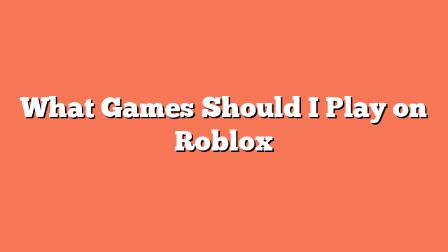 What Games Should I Play on Roblox