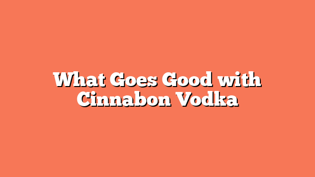 What Goes Good with Cinnabon Vodka