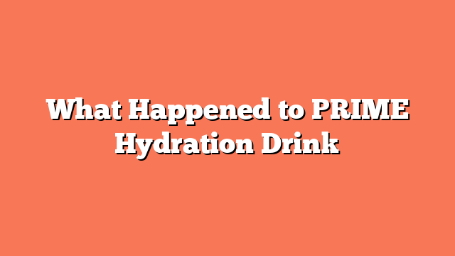 What Happened to PRIME Hydration Drink