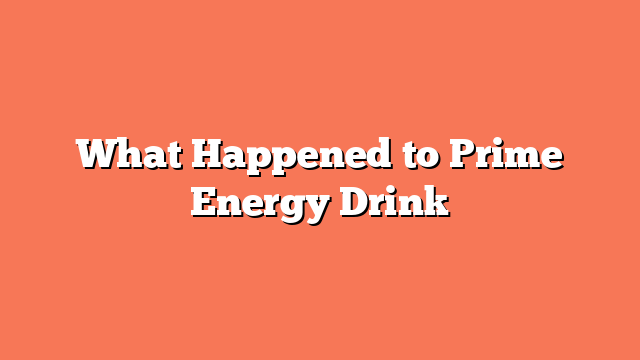 What Happened to Prime Energy Drink