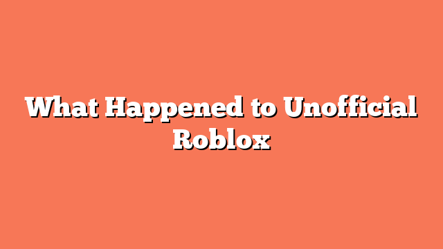 What Happened to Unofficial Roblox