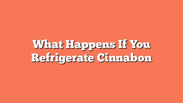 What Happens If You Refrigerate Cinnabon