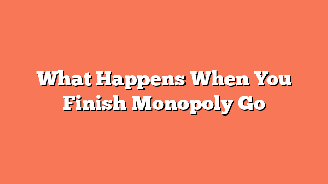 What Happens When You Finish Monopoly Go