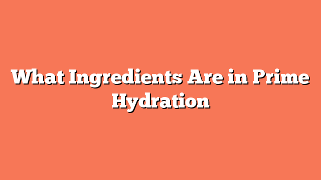 What Ingredients Are in Prime Hydration