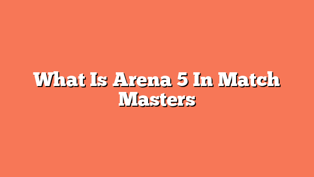 What Is Arena 5 In Match Masters