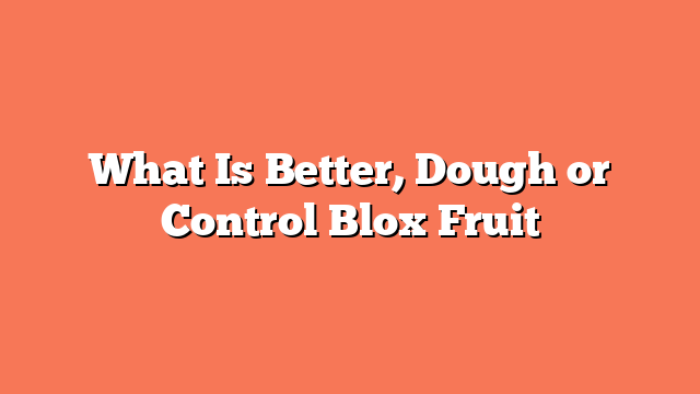 What Is Better, Dough or Control Blox Fruit