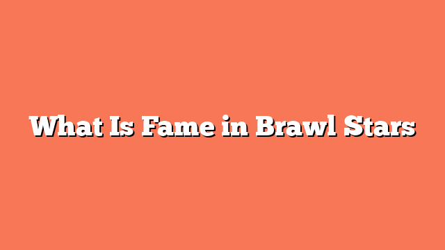 What Is Fame in Brawl Stars