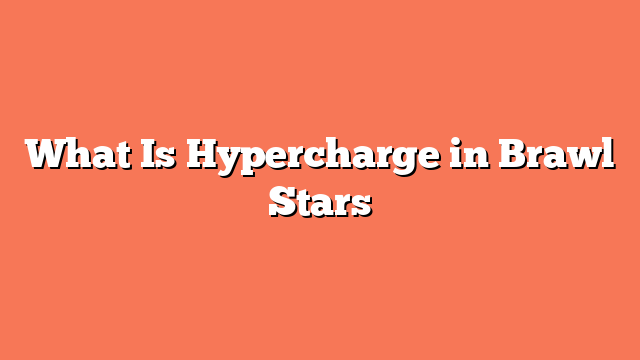 What Is Hypercharge in Brawl Stars