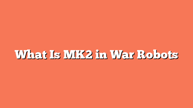 What Is MK2 in War Robots