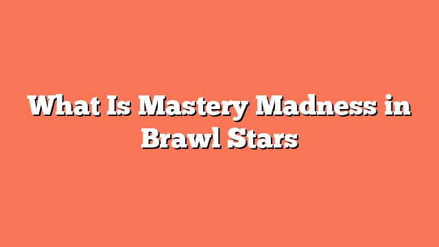 What Is Mastery Madness in Brawl Stars