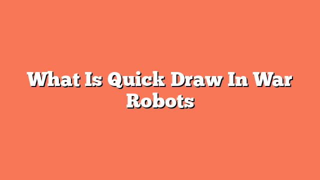 What Is Quick Draw In War Robots