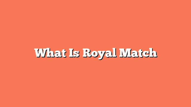 What Is Royal Match