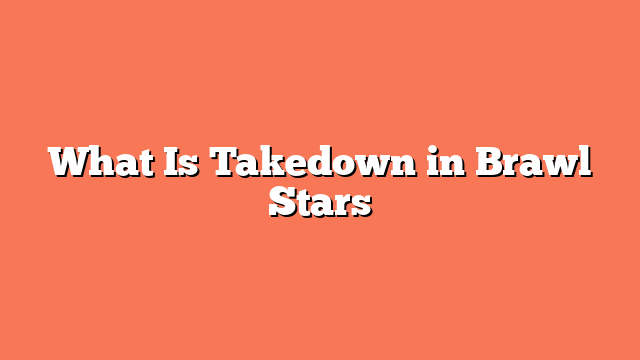 What Is Takedown in Brawl Stars