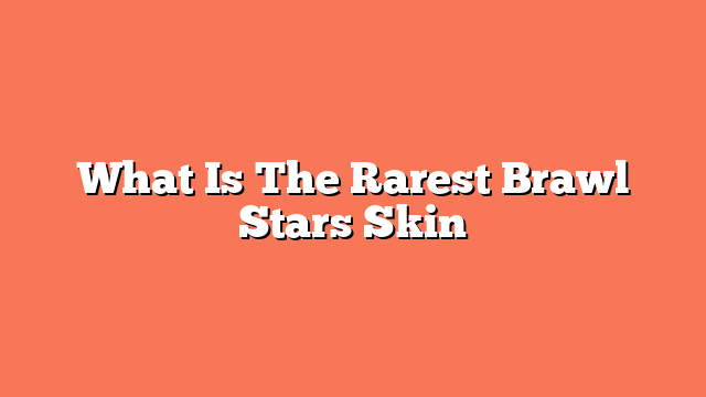What Is The Rarest Brawl Stars Skin