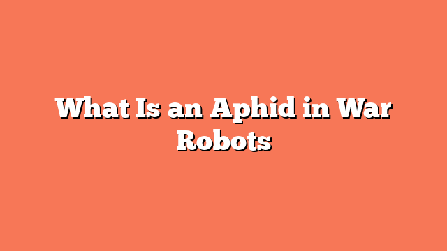 What Is an Aphid in War Robots