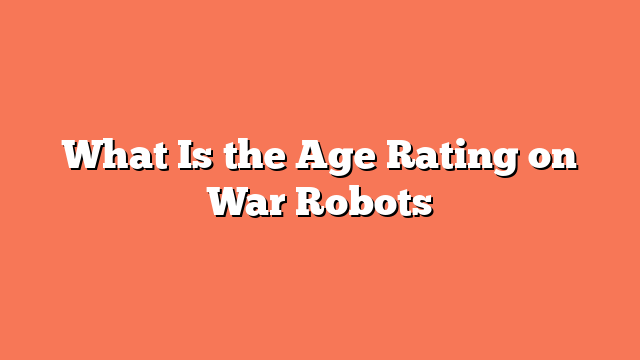 What Is the Age Rating on War Robots