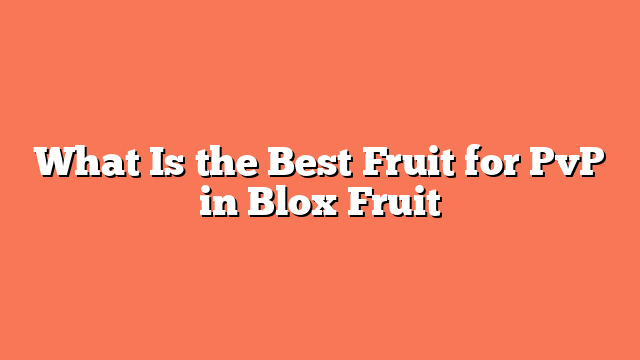 What Is the Best Fruit for PvP in Blox Fruit