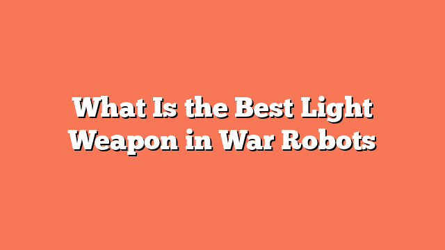 What Is the Best Light Weapon in War Robots