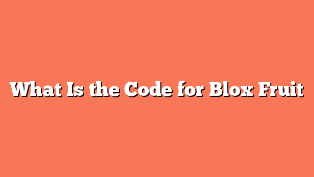 What Is the Code for Blox Fruit