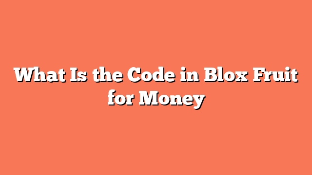 What Is the Code in Blox Fruit for Money