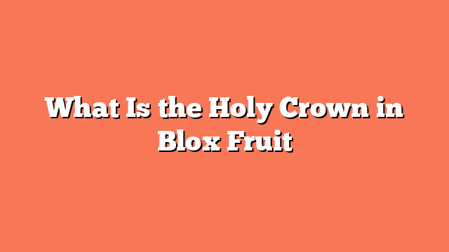 What Is the Holy Crown in Blox Fruit