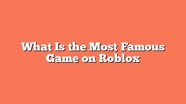 What Is the Most Famous Game on Roblox