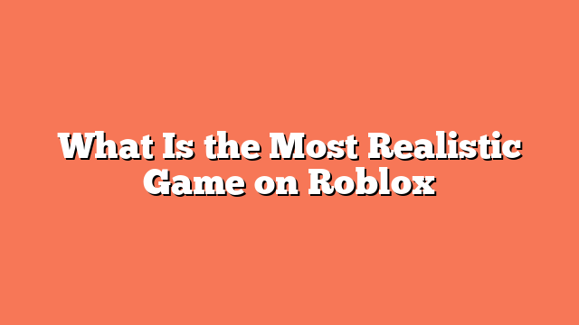 What Is the Most Realistic Game on Roblox