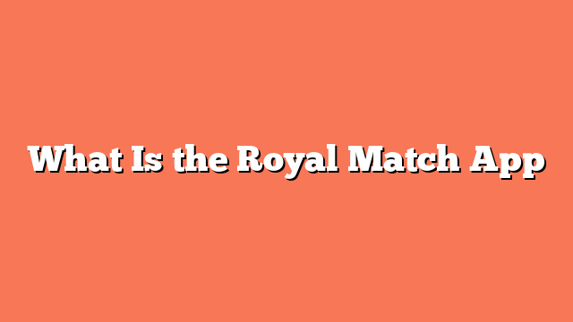 What Is the Royal Match App